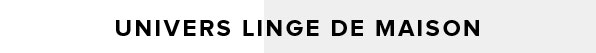 Univers Linge de Maison